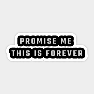 Promise me this is forever Sticker